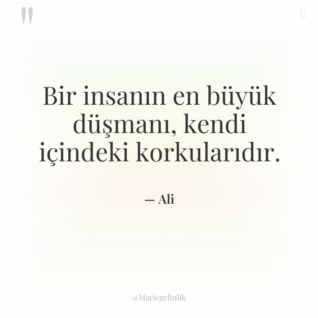 Bir insanın en büyük düşmanı, kendi içindeki korkularıdır.