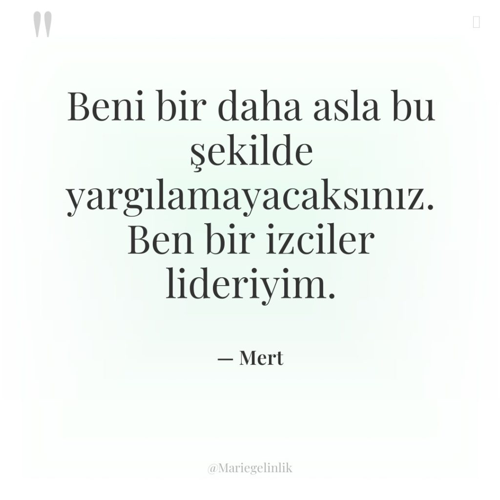 Beni bir daha asla bu şekilde yargılamayacaksınız. Ben bir izciler…