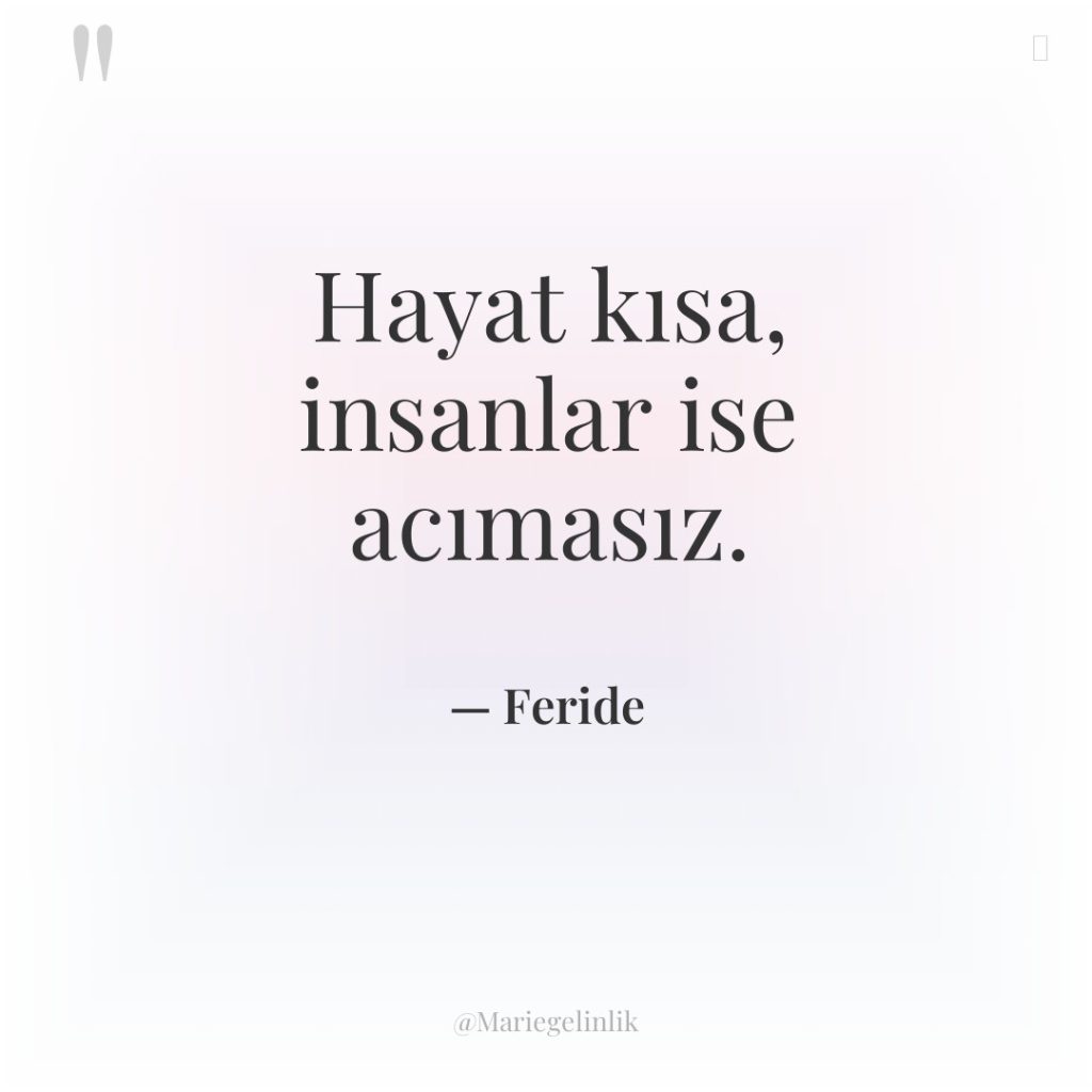 Hayat kısa, insanlar ise acımasız.