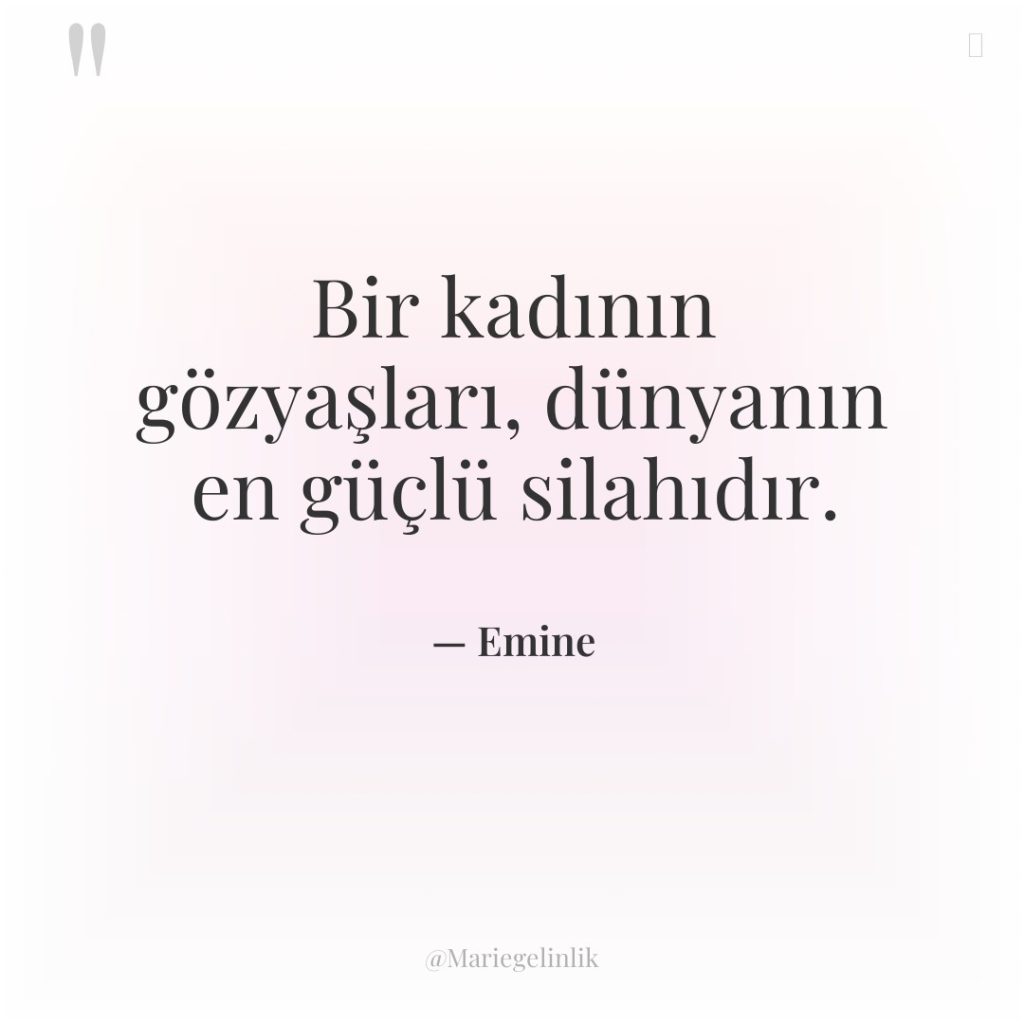 Bir kadının gözyaşları, dünyanın en güçlü silahıdır.