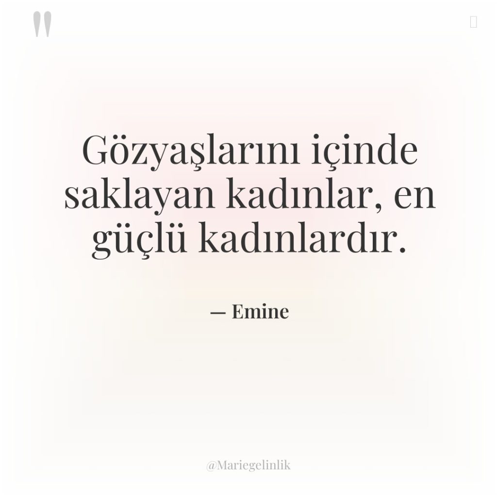 Gözyaşlarını içinde saklayan kadınlar, en güçlü kadınlardır.