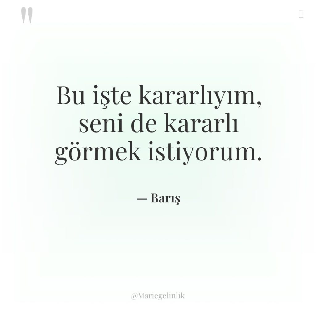Bu işte kararlıyım, seni de kararlı görmek istiyorum.