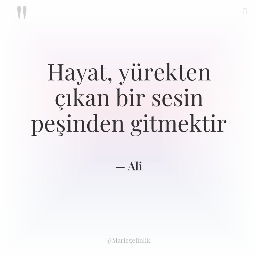 Hayat, yürekten çıkan bir sesin peşinden gitmektir