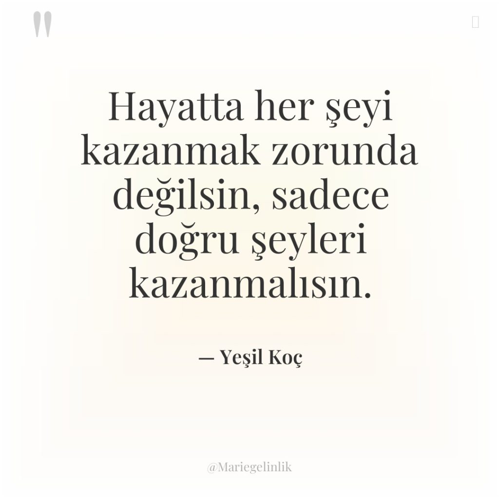 Hayatta her şeyi kazanmak zorunda değilsin, sadece doğru şeyleri kazanmalısın.
