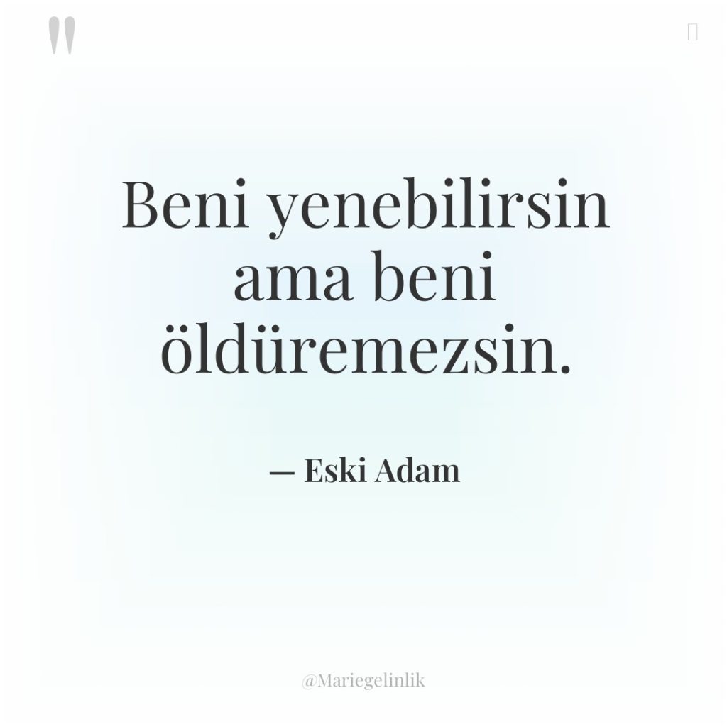 Beni yenebilirsin ama beni öldüremezsin.