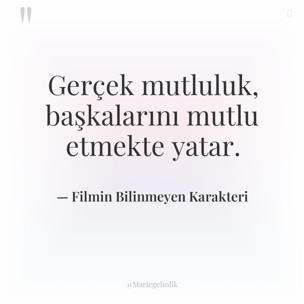 Gerçek mutluluk, başkalarını mutlu etmekte yatar.