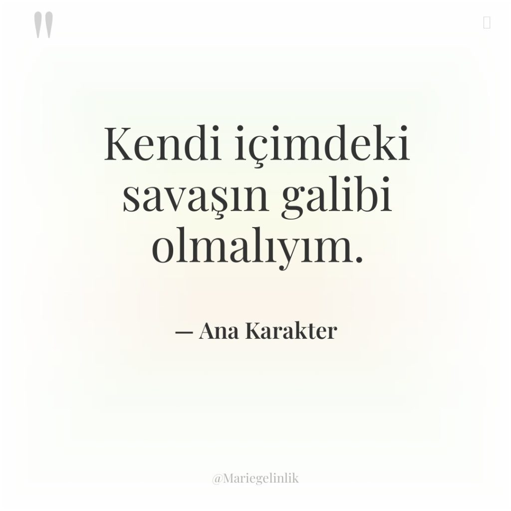 Kendi içimdeki savaşın galibi olmalıyım.