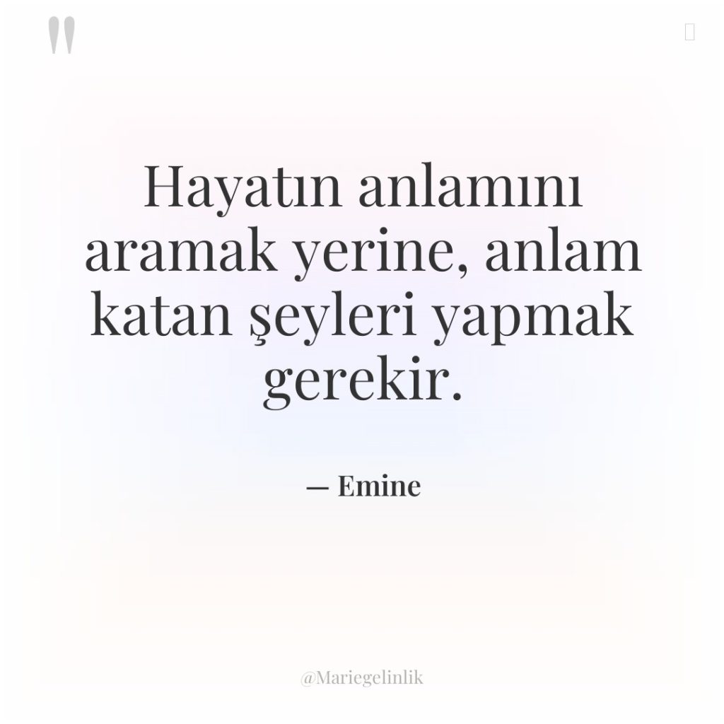 Hayatın anlamını aramak yerine, anlam katan şeyleri yapmak gerekir.