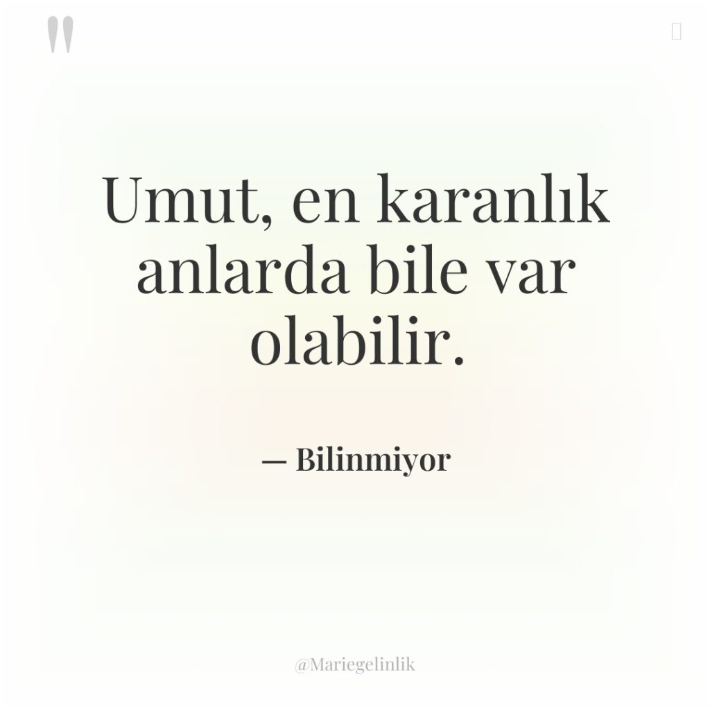 Umut, en karanlık anlarda bile var olabilir.