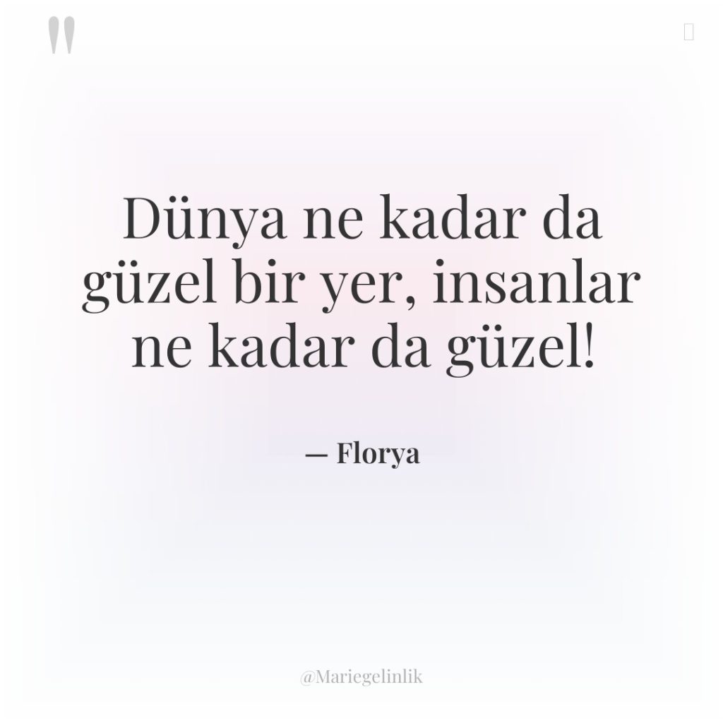 Dünya ne kadar da güzel bir yer, insanlar ne kadar…