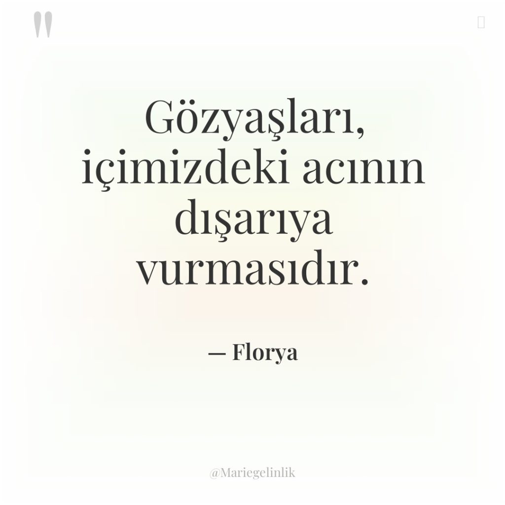 Gözyaşları, içimizdeki acının dışarıya vurmasıdır.