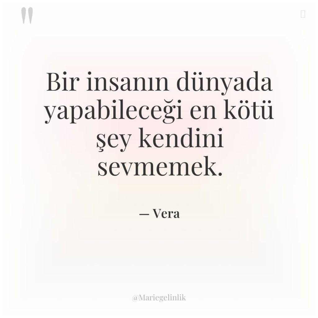 Bir insanın dünyada yapabileceği en kötü şey kendini sevmemek.