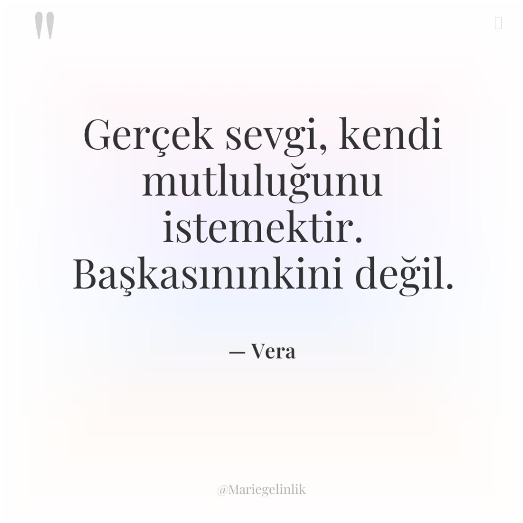 Gerçek sevgi, kendi mutluluğunu istemektir. Başkasınınkini değil.