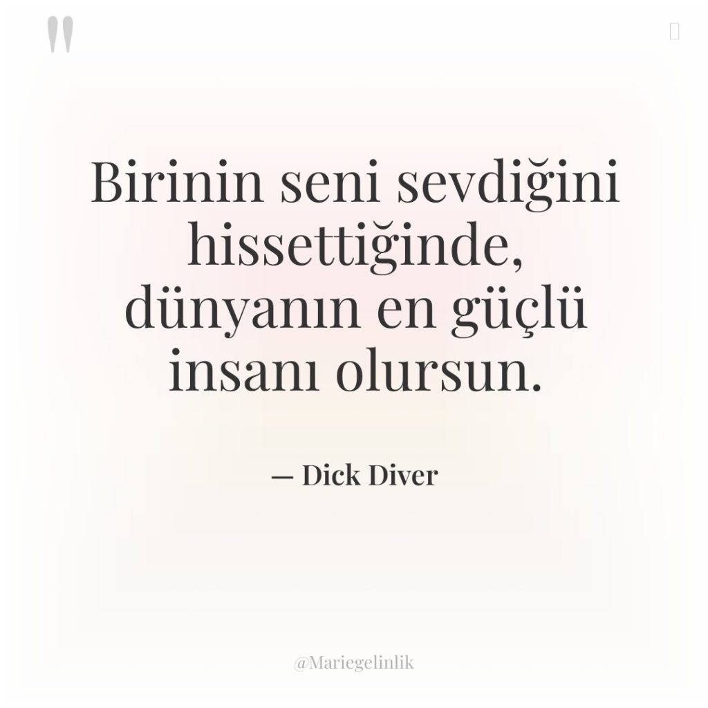 Birinin seni sevdiğini hissettiğinde, dünyanın en güçlü insanı olursun.
