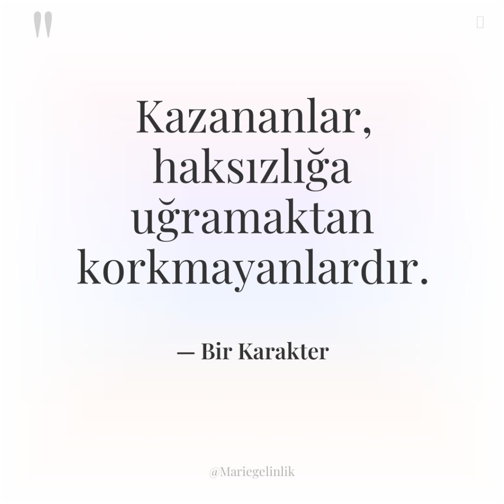 Kazananlar, haksızlığa uğramaktan korkmayanlardır.