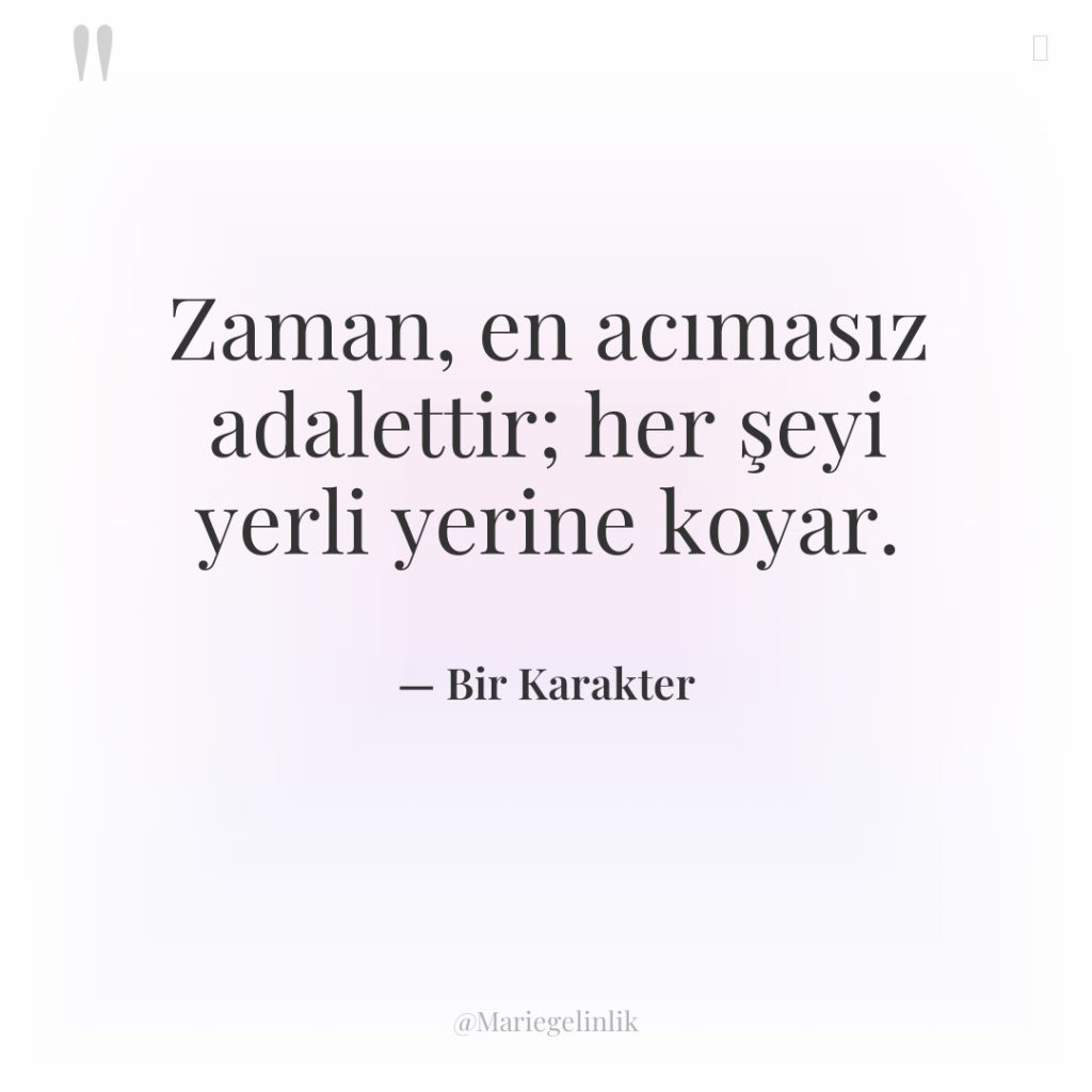 Zaman, en acımasız adalettir; her şeyi yerli yerine koyar.