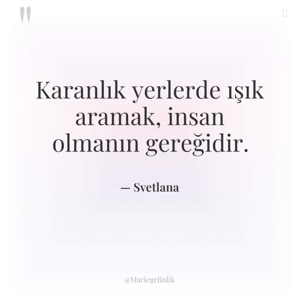 Karanlık yerlerde ışık aramak, insan olmanın gereğidir.