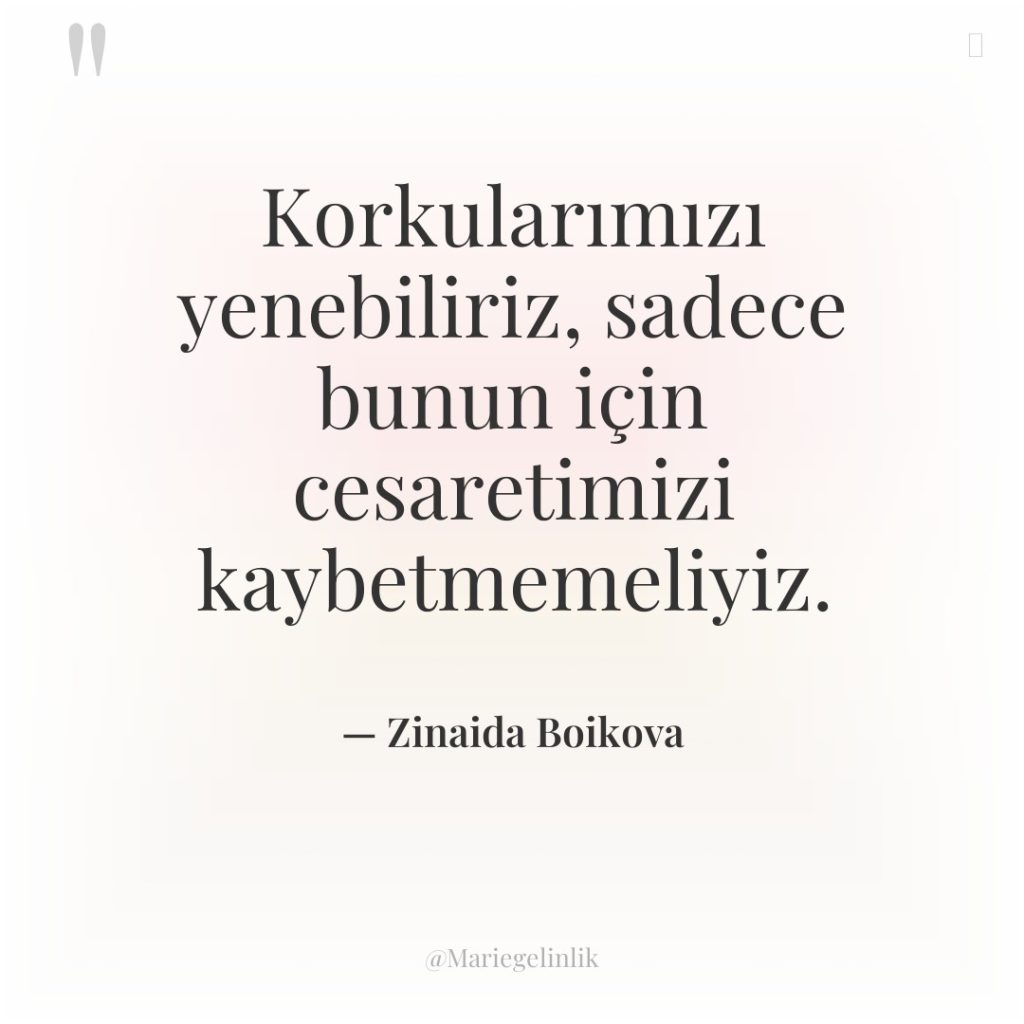 Korkularımızı yenebiliriz, sadece bunun için cesaretimizi kaybetmemeliyiz.