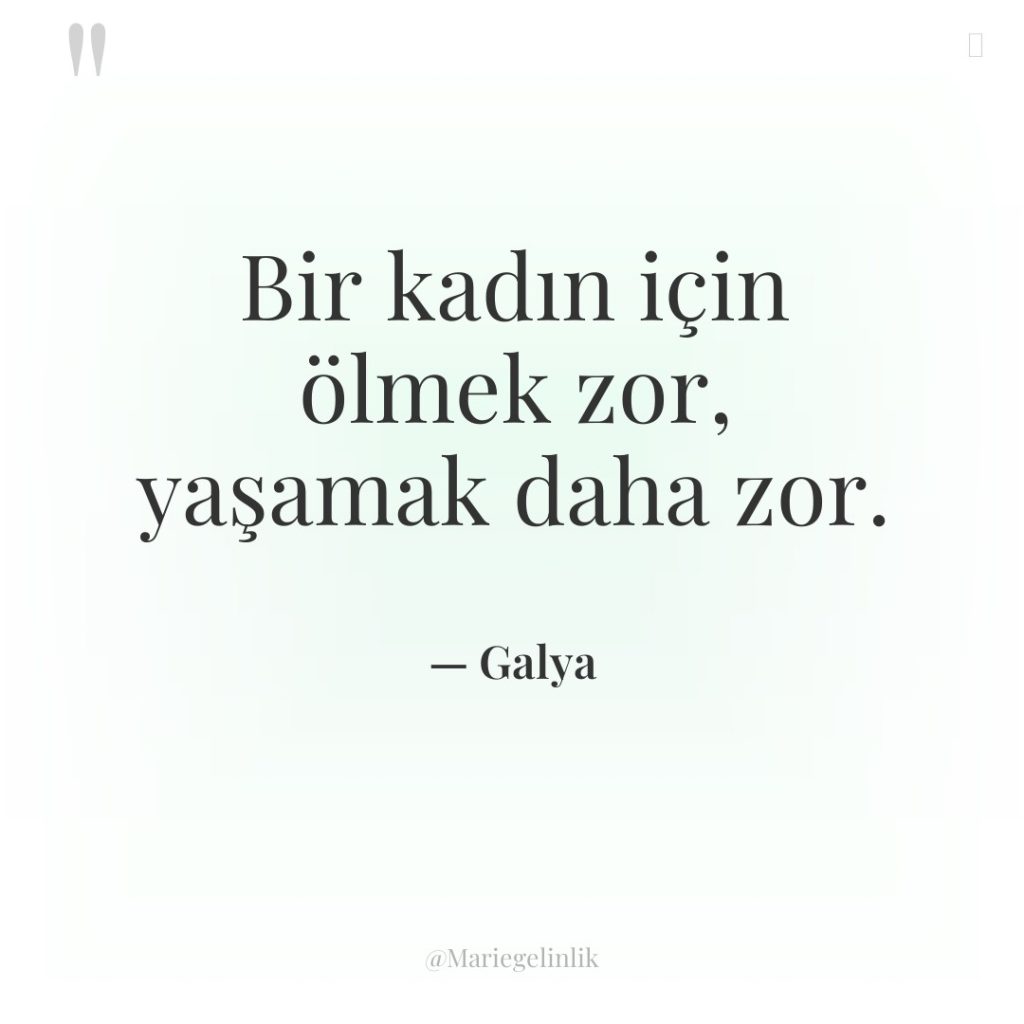 Bir kadın için ölmek zor, yaşamak daha zor.