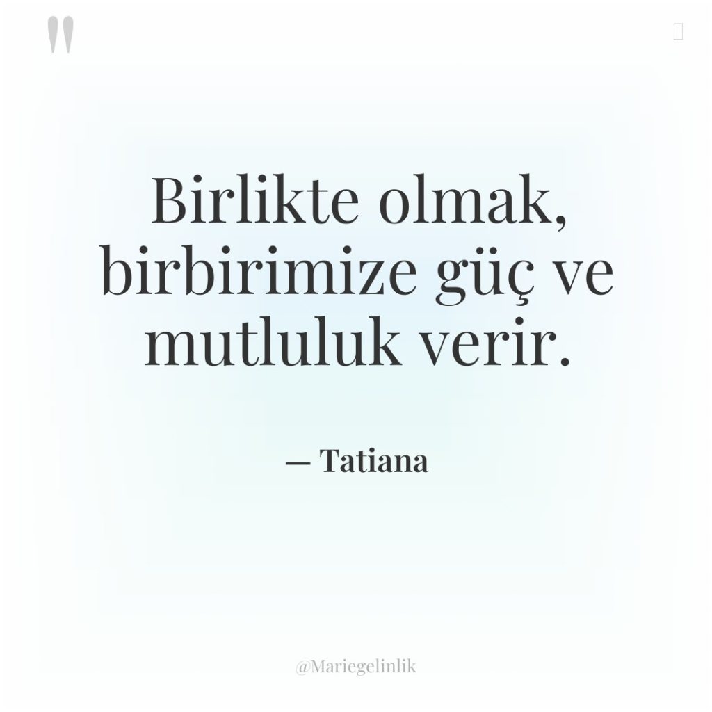 Birlikte olmak, birbirimize güç ve mutluluk verir.