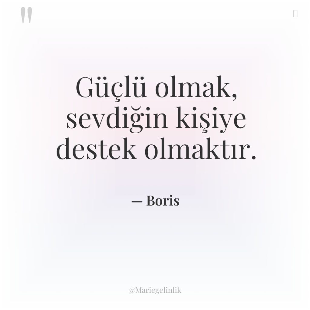 Güçlü olmak, sevdiğin kişiye destek olmaktır.