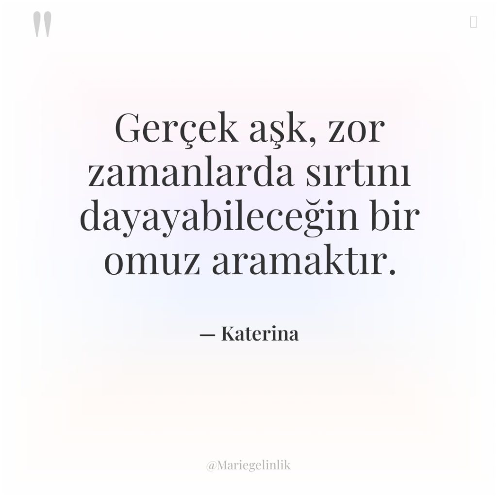 Gerçek aşk, zor zamanlarda sırtını dayayabileceğin bir omuz aramaktır.