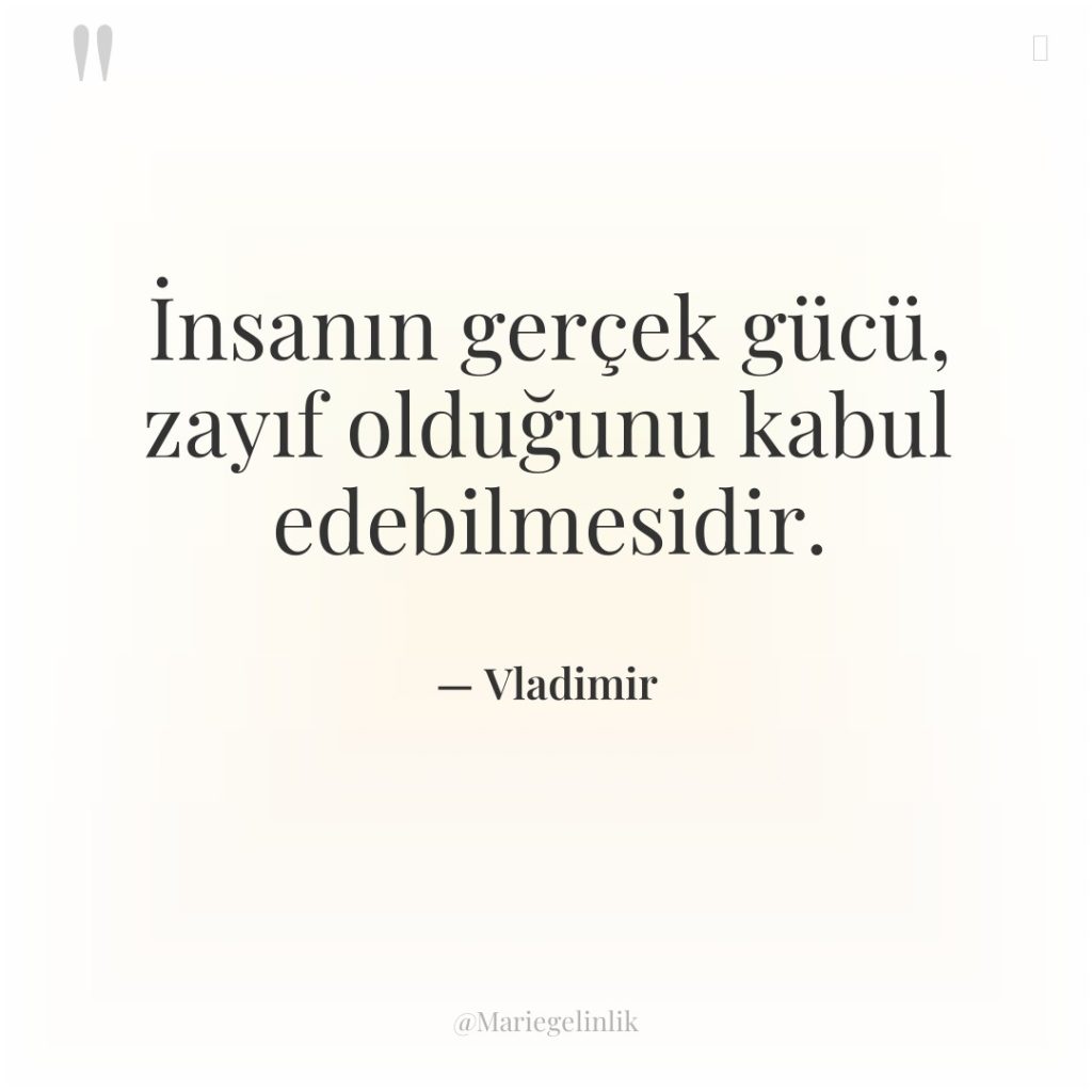 İnsanın gerçek gücü, zayıf olduğunu kabul edebilmesidir.