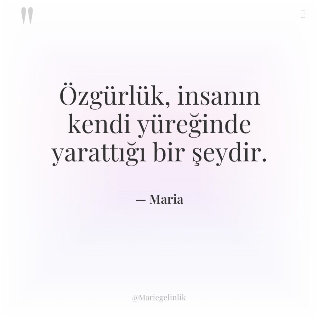 Özgürlük, insanın kendi yüreğinde yarattığı bir şeydir.