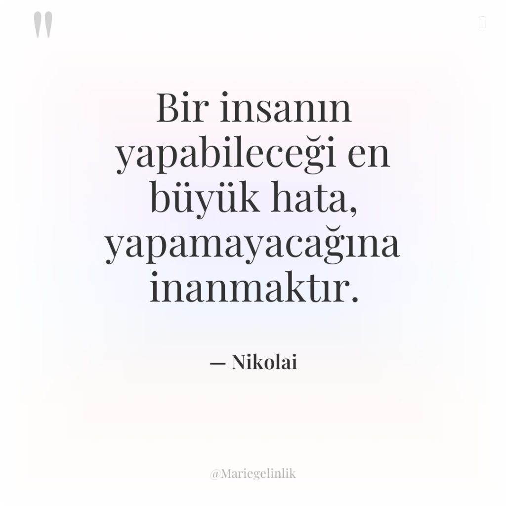 Bir insanın yapabileceği en büyük hata, yapamayacağına inanmaktır.