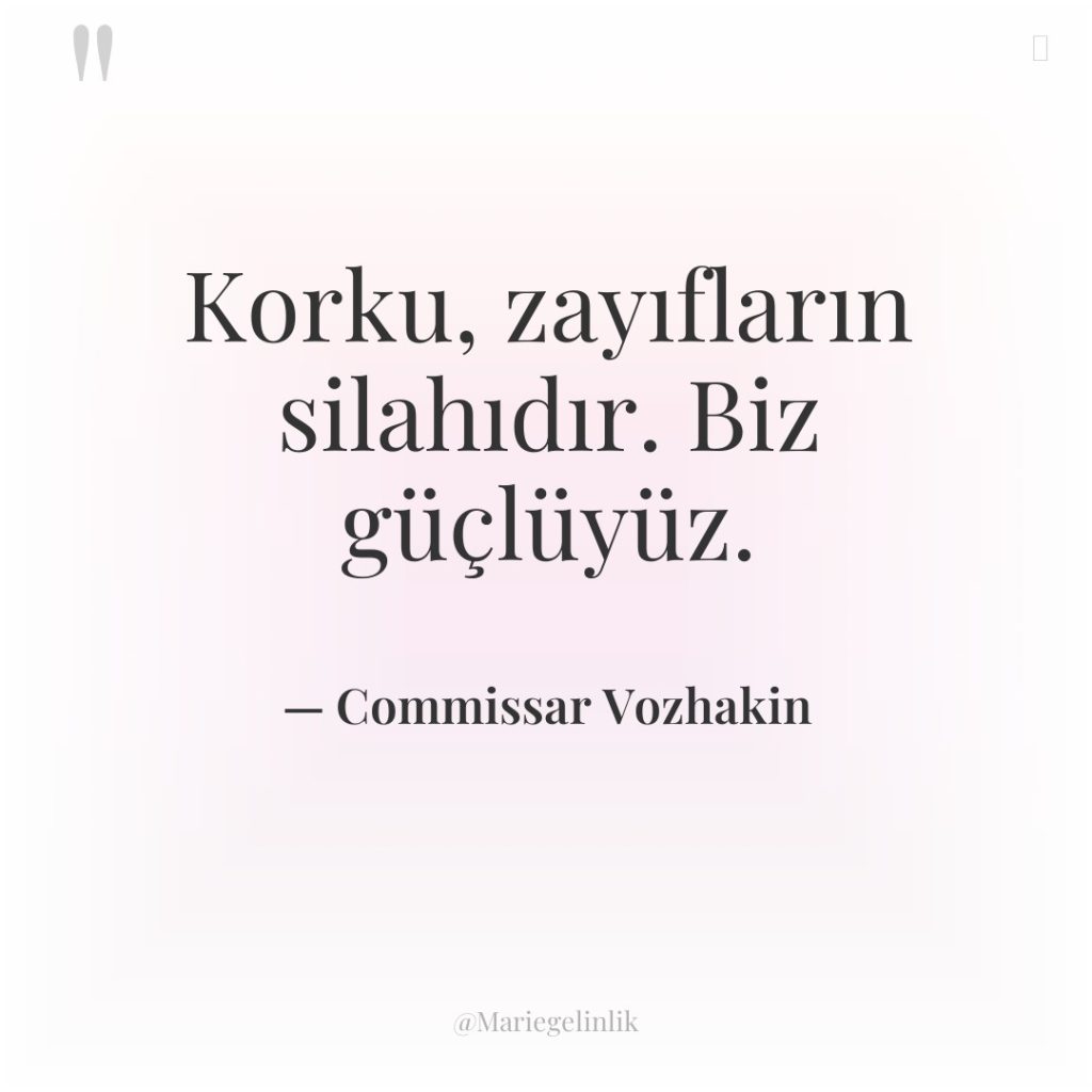 Korku, zayıfların silahıdır. Biz güçlüyüz.