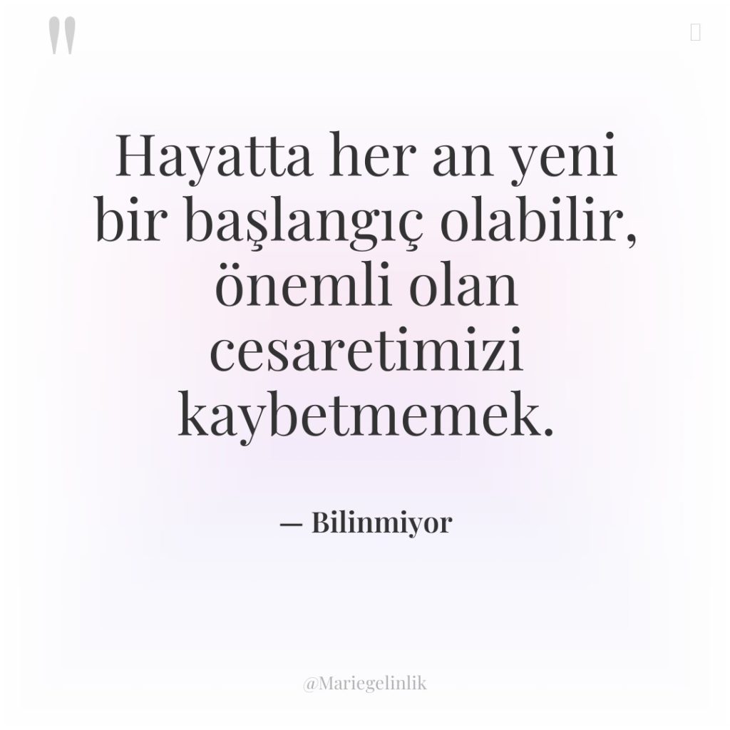 Hayatta her an yeni bir başlangıç olabilir, önemli olan cesaretimizi…