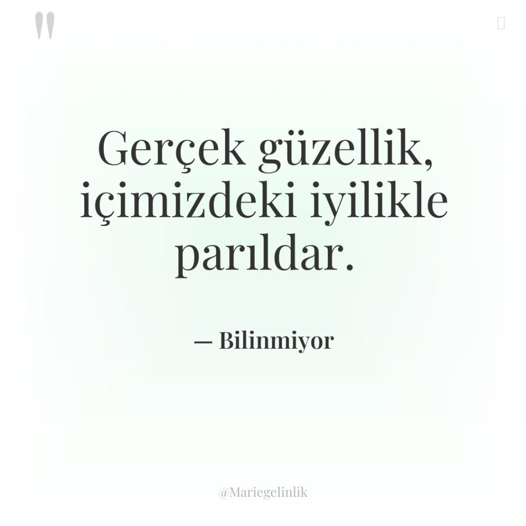 Gerçek güzellik, içimizdeki iyilikle parıldar.