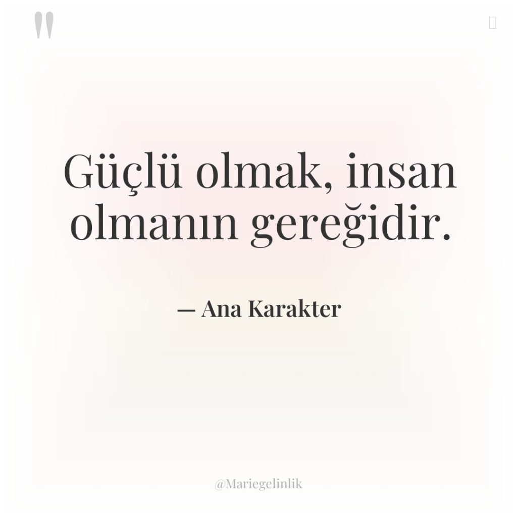 Güçlü olmak, insan olmanın gereğidir.