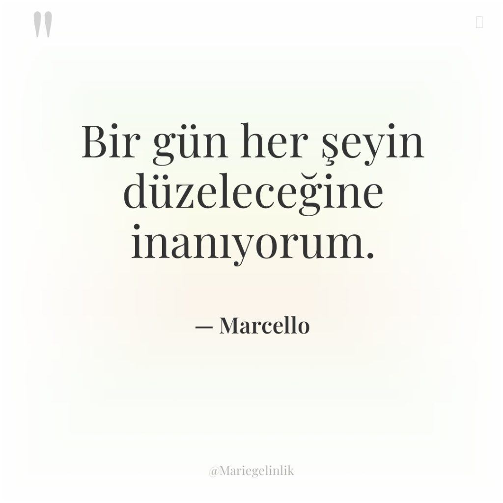 Bir gün her şeyin düzeleceğine inanıyorum.