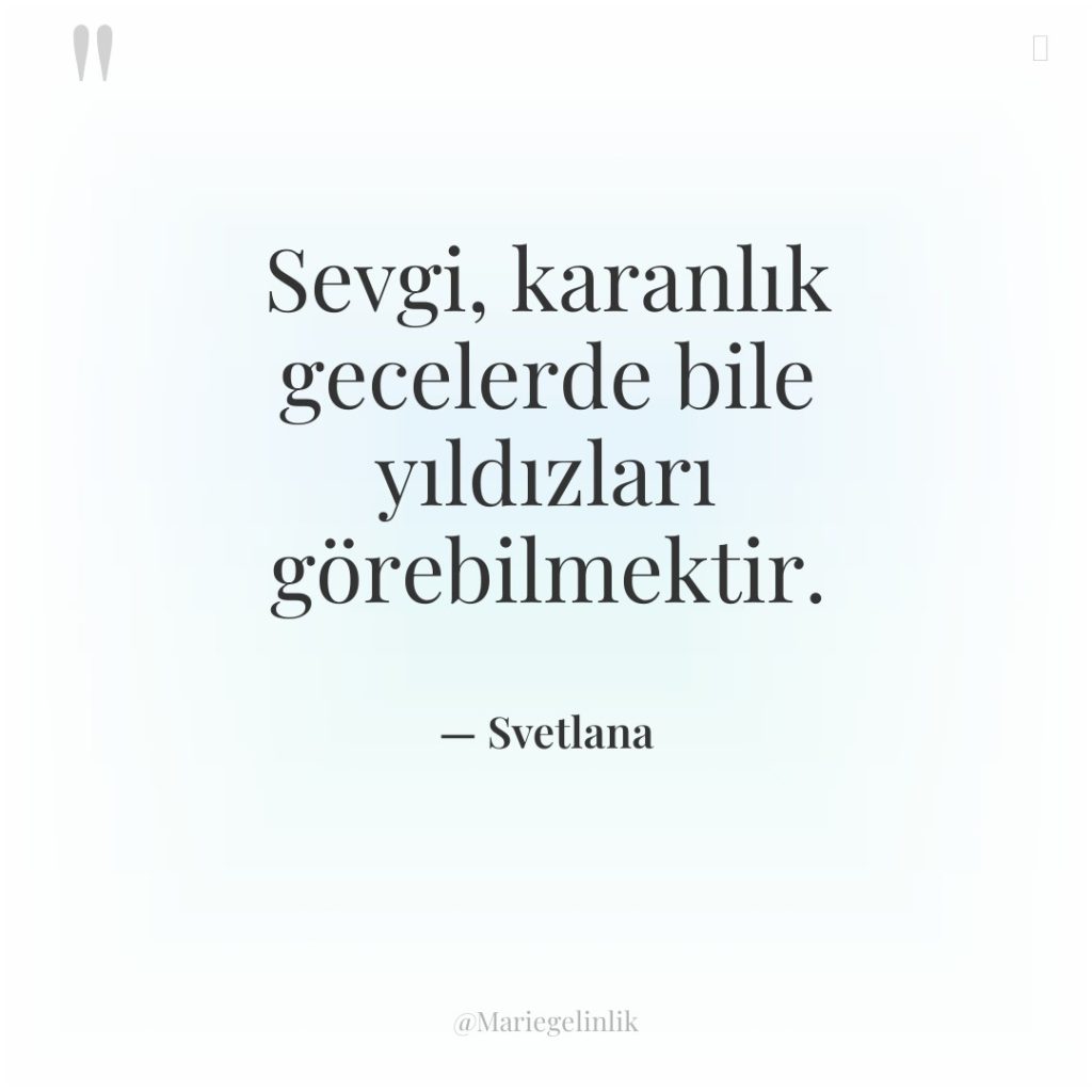 Sevgi, karanlık gecelerde bile yıldızları görebilmektir.