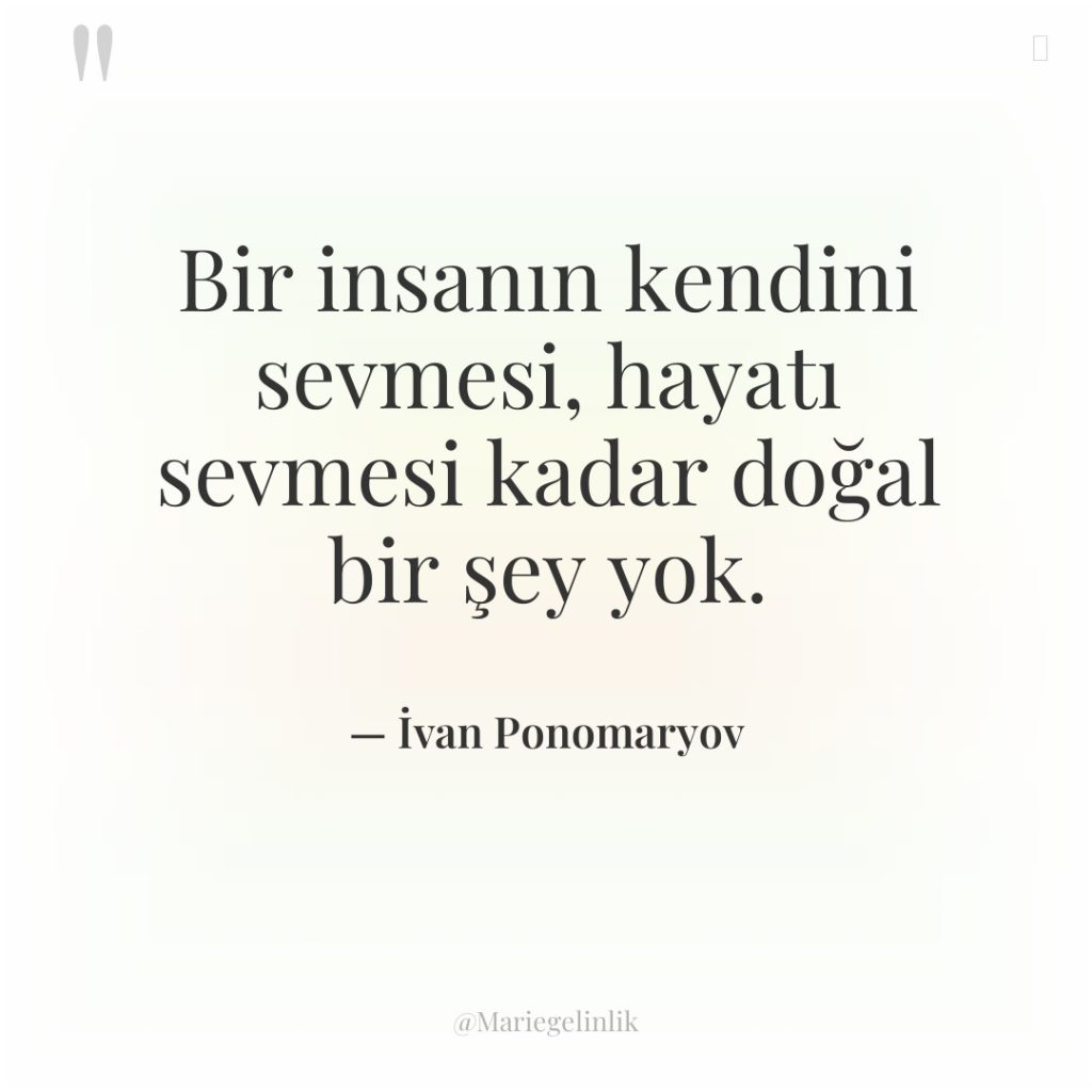 Bir insanın kendini sevmesi, hayatı sevmesi kadar doğal bir şey…