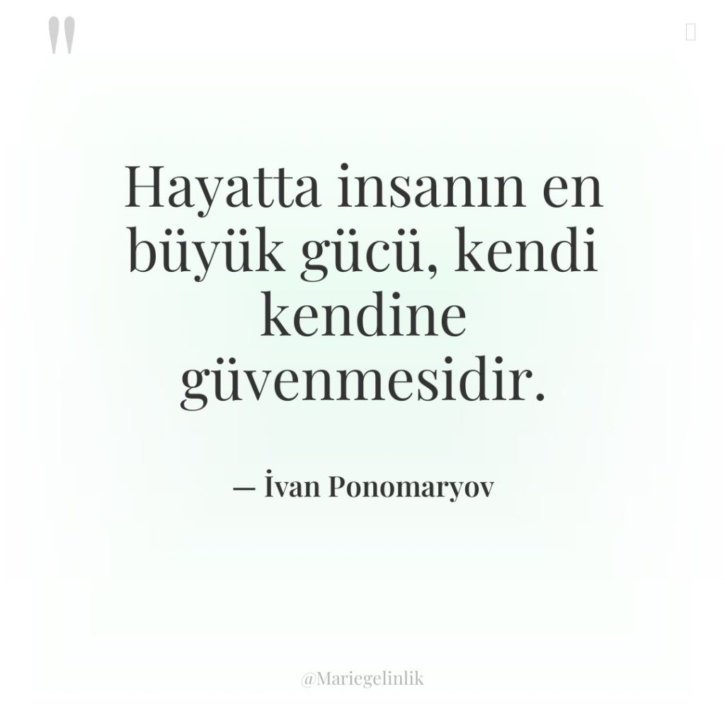 Hayatta insanın en büyük gücü, kendi kendine güvenmesidir.