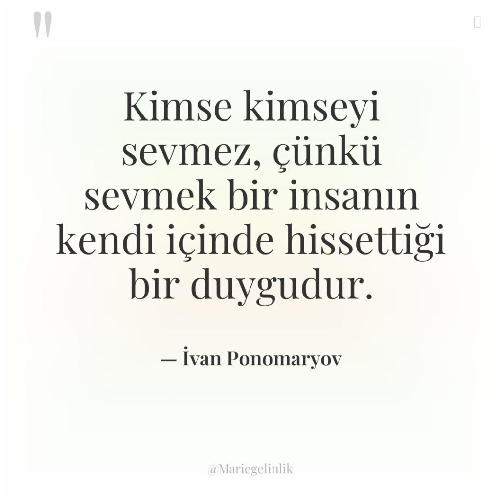 Kimse kimseyi sevmez, çünkü sevmek bir insanın kendi içinde hissettiği…