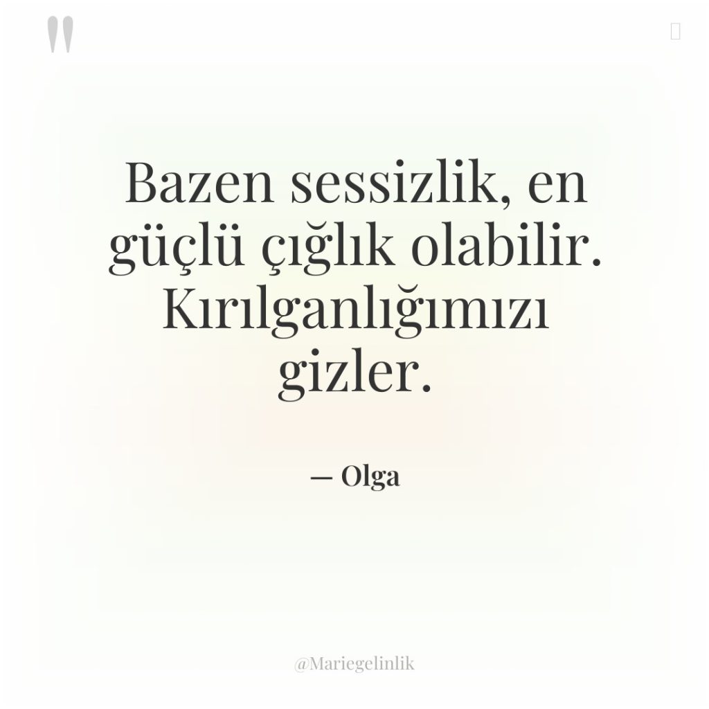 Bazen sessizlik, en güçlü çığlık olabilir. Kırılganlığımızı gizler.