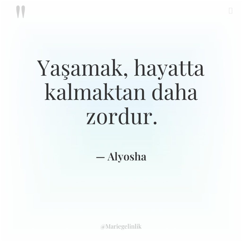 Yaşamak, hayatta kalmaktan daha zordur.