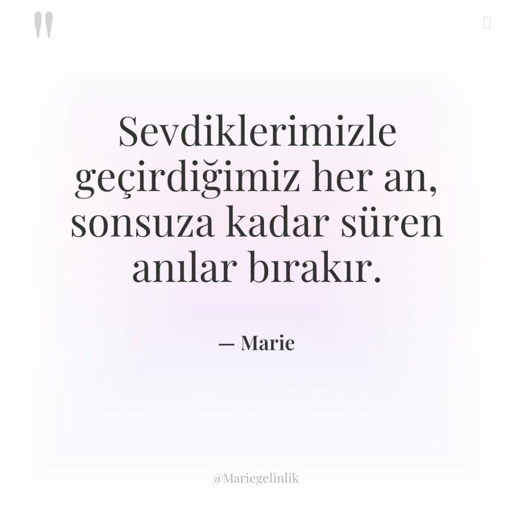 Sevdiklerimizle geçirdiğimiz her an, sonsuza kadar süren anılar bırakır.