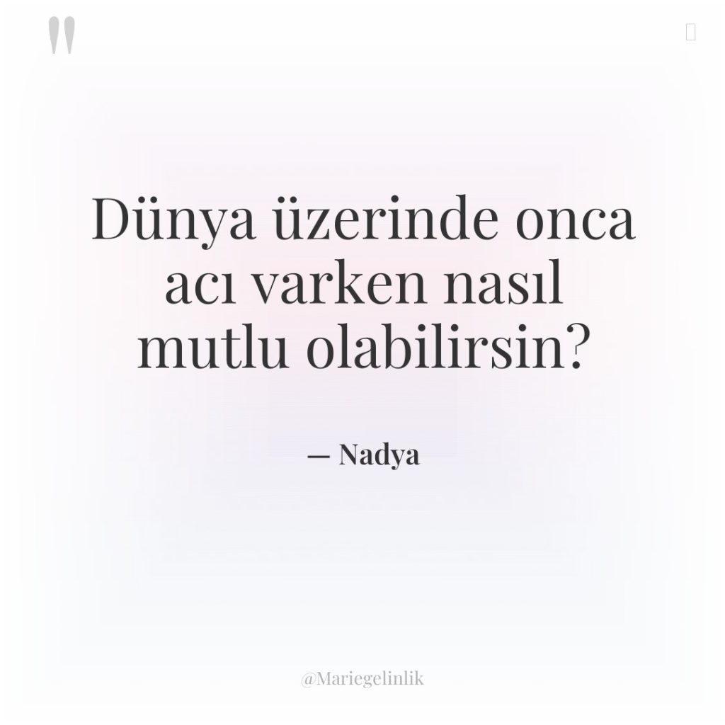 Dünya üzerinde onca acı varken nasıl mutlu olabilirsin?