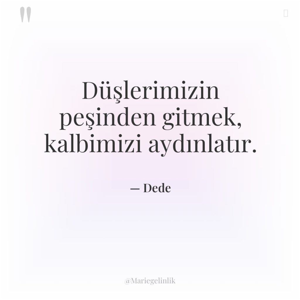 Düşlerimizin peşinden gitmek, kalbimizi aydınlatır.