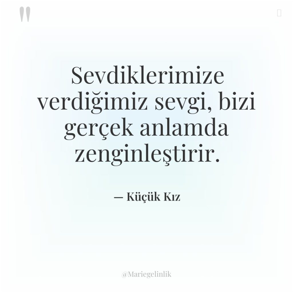 Sevdiklerimize verdiğimiz sevgi, bizi gerçek anlamda zenginleştirir.