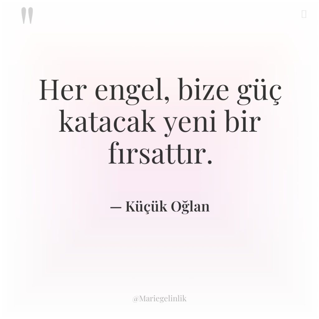 Her engel, bize güç katacak yeni bir fırsattır.