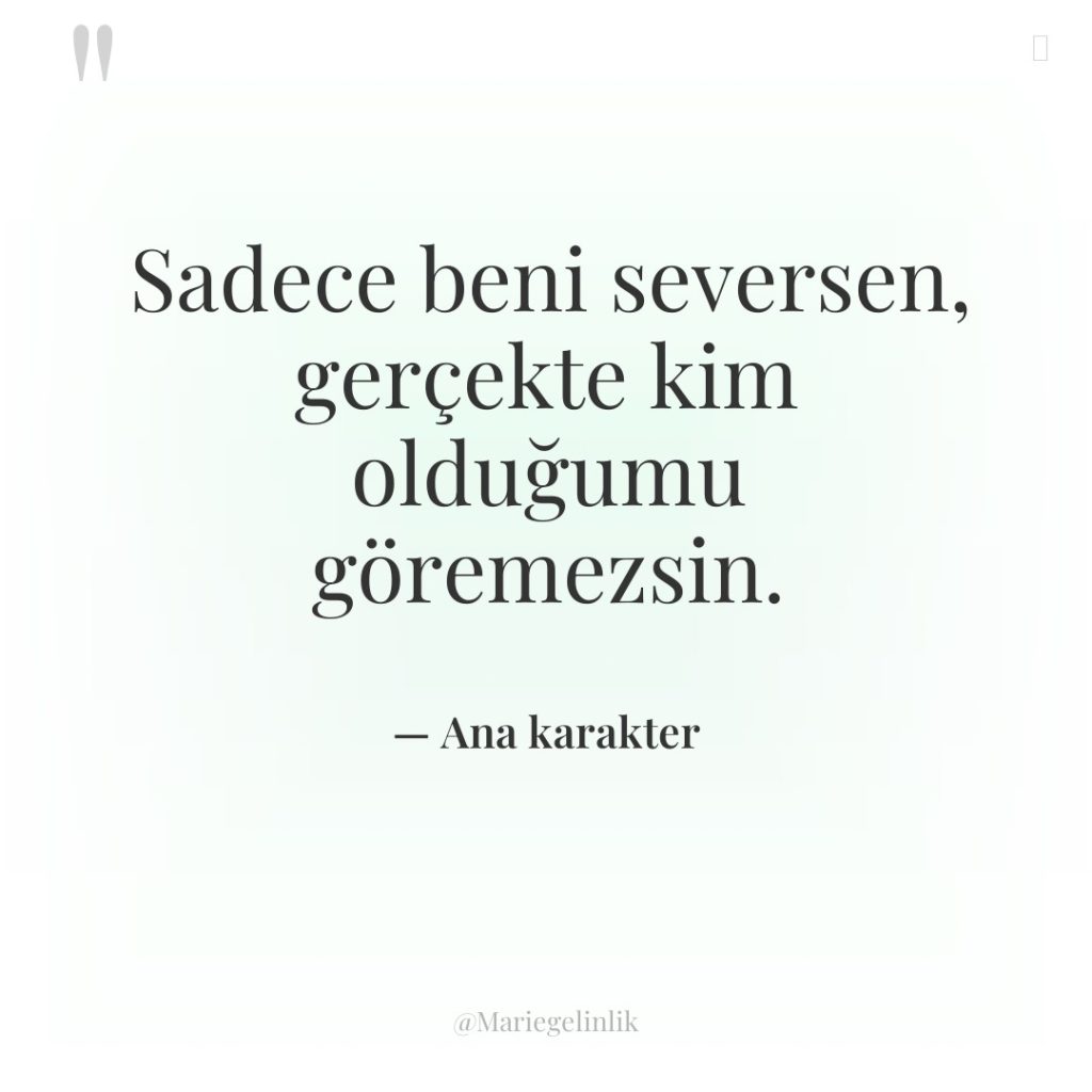 Sadece beni seversen, gerçekte kim olduğumu göremezsin.