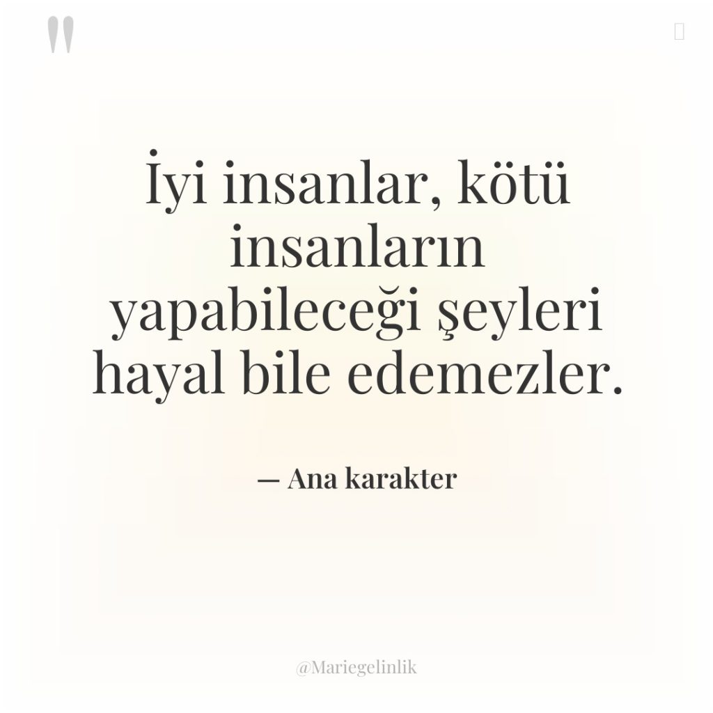 İyi insanlar, kötü insanların yapabileceği şeyleri hayal bile edemezler.