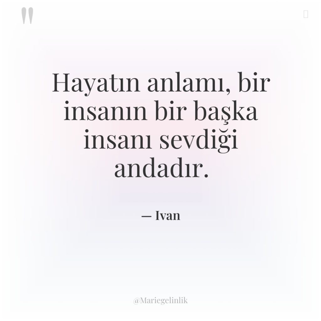 Hayatın anlamı, bir insanın bir başka insanı sevdiği andadır.
