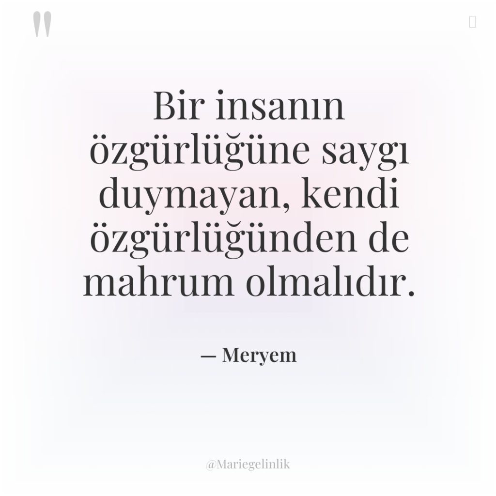 Bir insanın özgürlüğüne saygı duymayan, kendi özgürlüğünden de mahrum olmalıdır.