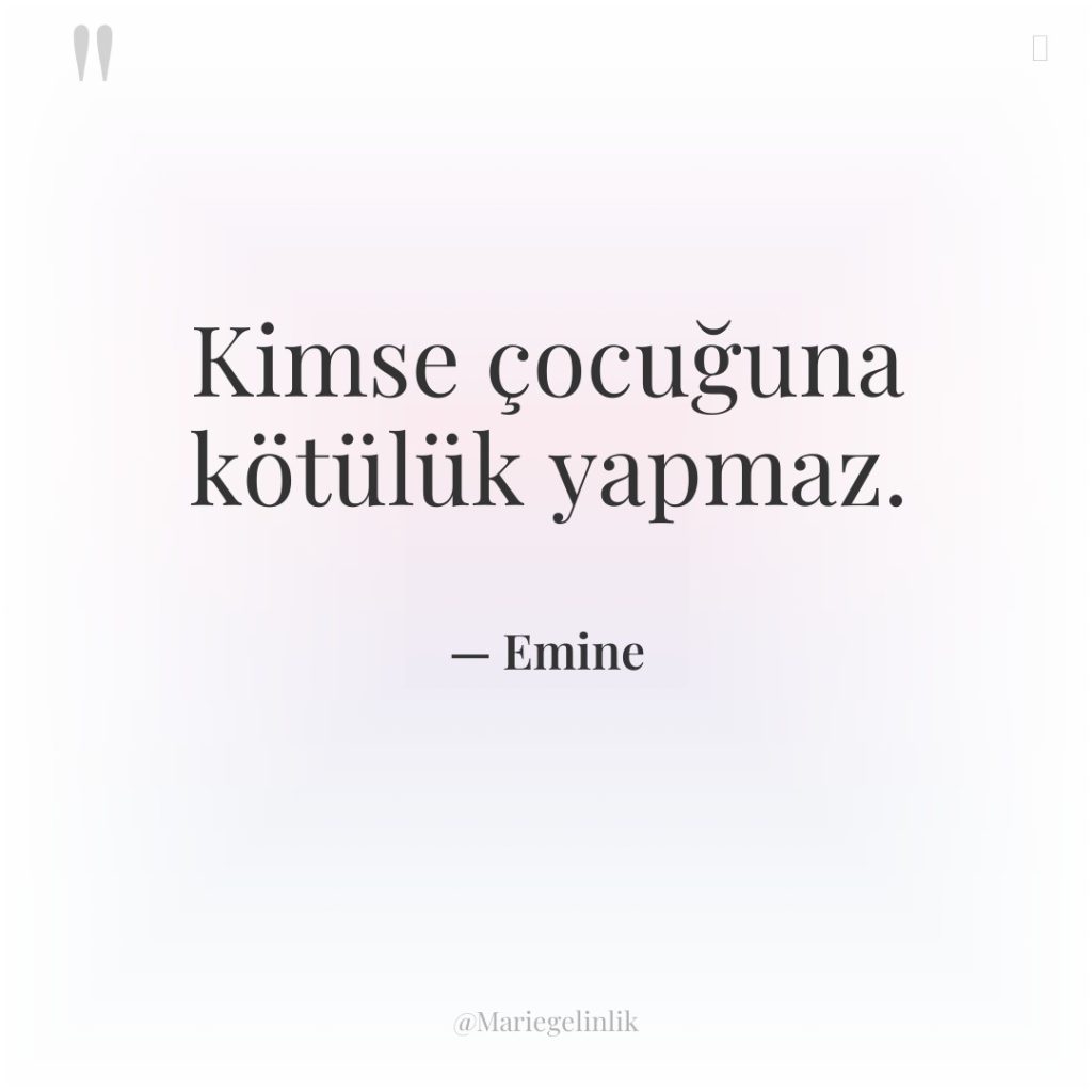 Kimse çocuğuna kötülük yapmaz.